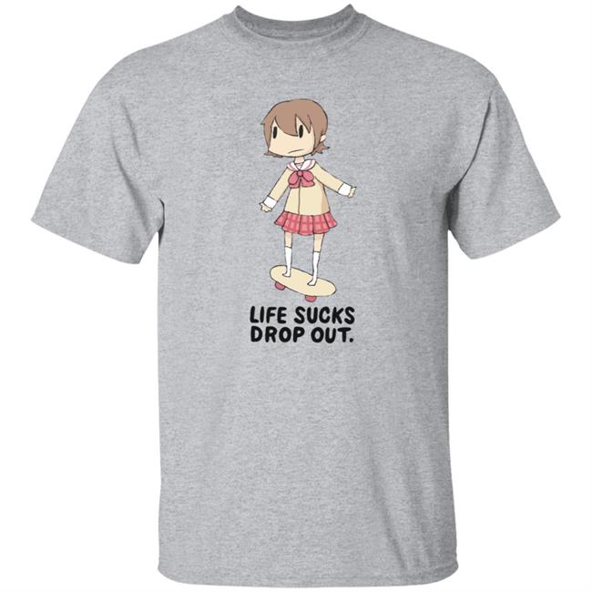 Life Sucks Drop Out Shirt Hoodie Sweatshirt Danajiru