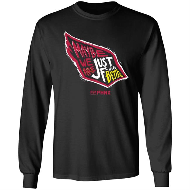Maybe We Are Just F-Ing Better Shirt Phnx Locker Merch