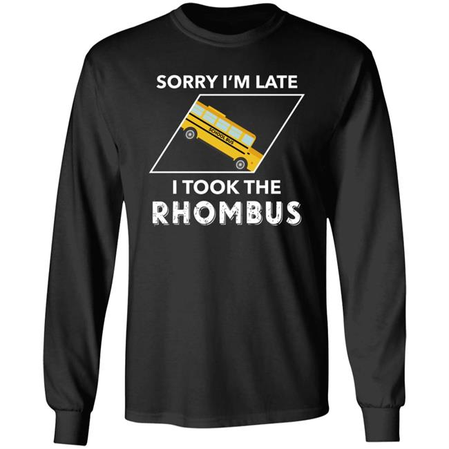 Sorry I'm Late I Took The Rhombus Shirt