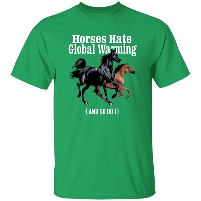 Horses Hate Global Warming And So Do I Shirt Caucasianjamesiskindacute Merch