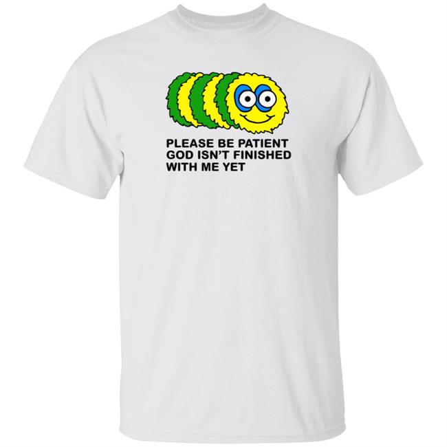 Taylor Garron Please Be Patient God Isn't Finished With Me Yet Shirt Hoodie Sweatshirt