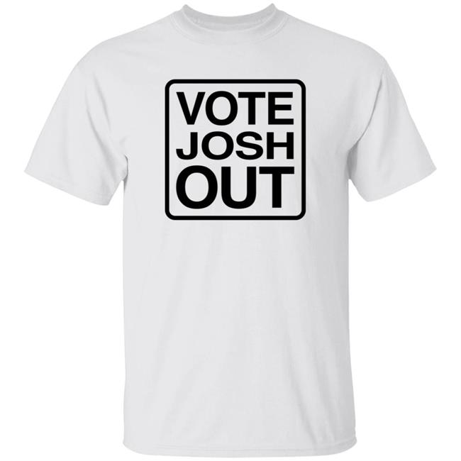 Vote Josh Out Shirt Votejoshout Shop