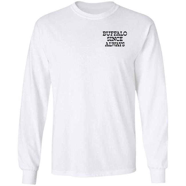 Buffalo Since Always Long Sleeve T Shirt Nate Geary Buffalo Since Always Shirt Hoodie Sweatshirt