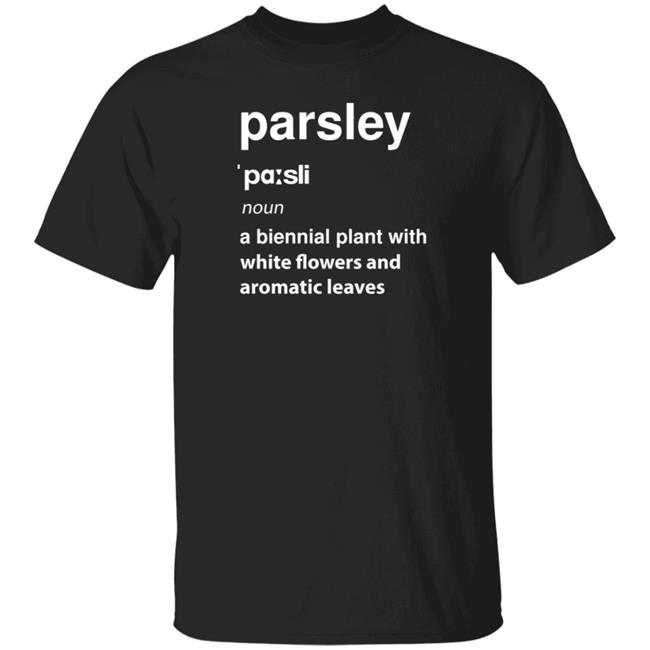 Parsley Noun A Biennial Plant With White Flowers And Aromatic Leaves Shirt Hoodie Sweatshirt