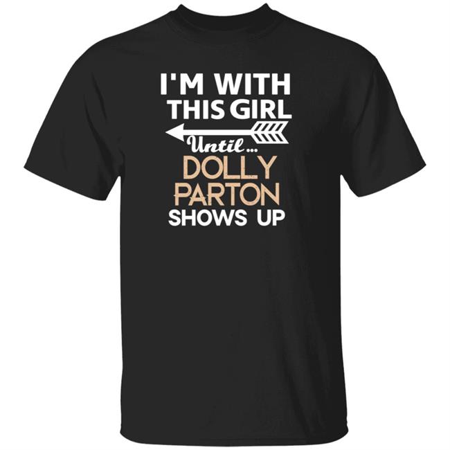 I'm With This Girl Until Dolly Parton Shows Up Shirt Keegan