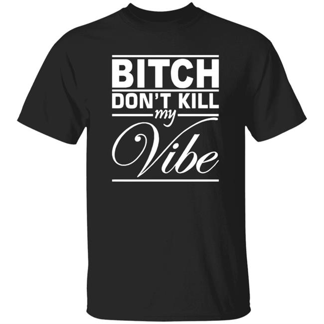 Bitch Don't Kill My Vibe Shirt Pixels Merch