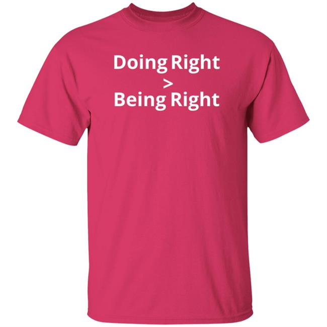Doing Right More Than Being Right Shirt Hoodie Sweatshirt