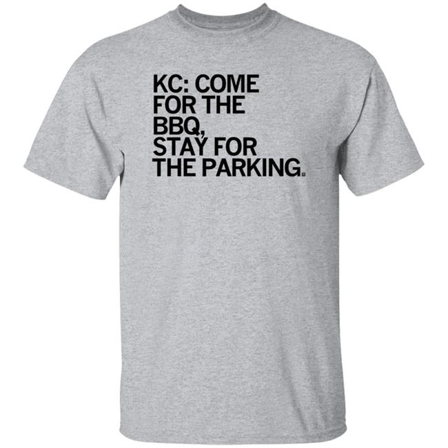 Kc Come For The Bbq Stay For The Parking Shirt Hoodie Sweatshirt