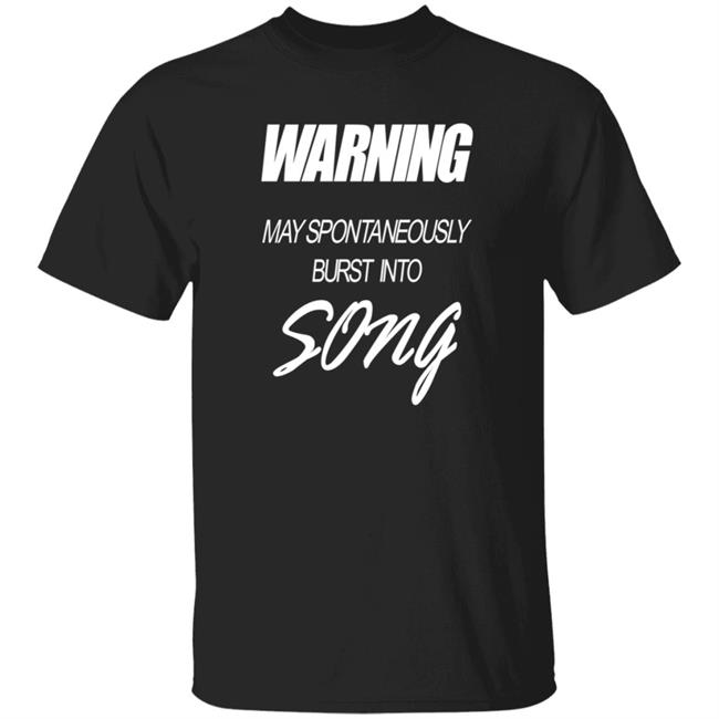 Warning May Spontaneously Burst Into Song Shirt Hoodie Sweatshirt
