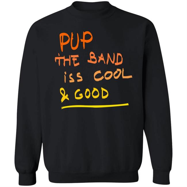 Pup The Band Iss Cool And Good Sweatshirt Puptheband Store Stefan Babcock