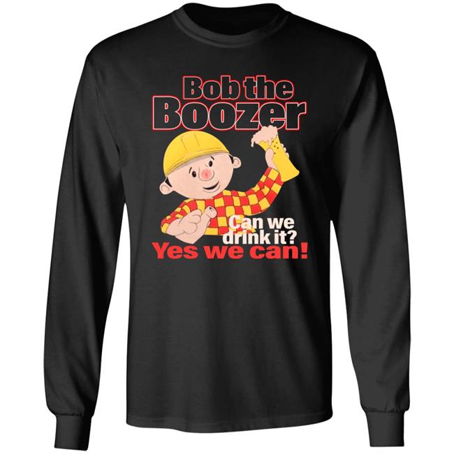 Bob The Boozer Can We Drink It Yes We Can Shirt