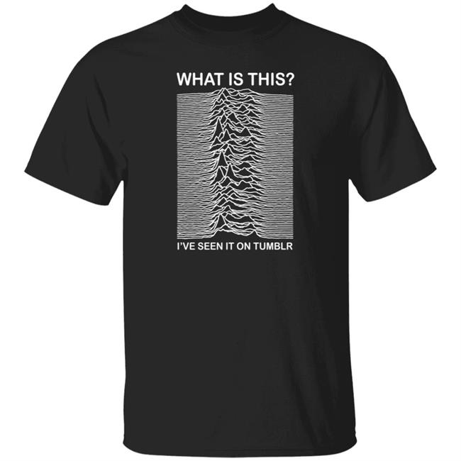 What Is This I've Seen It On Tumblr Shirt Adamjk Store What Is This I've Seen It On Tumblr Shirt Hoodie Sweatshirt