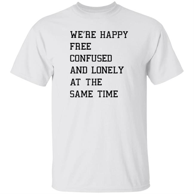 We're Happy Free Confused And Lonely At The Same Time Shirt Hoodie Sweatshirt Taylor Swift