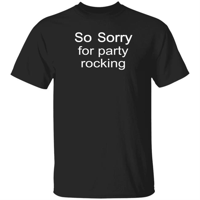 So Sorry To Party Rocking Shirt Jestingtime So Sorry To Party Rocking Meme Shirt Hoodie Sweatshirt