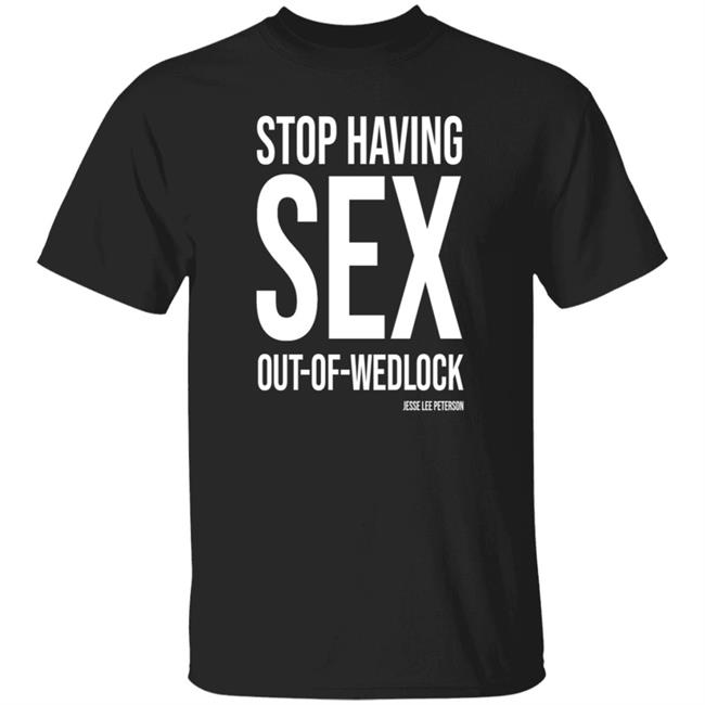 Stop Having Sex Out Of Wedlock Shirt Hoodie Sweatshirt