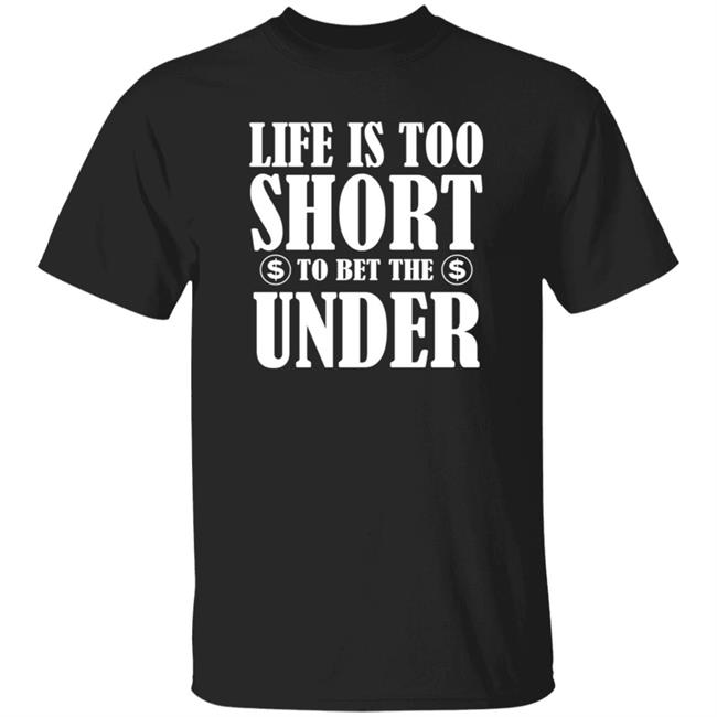 Pamela Maldonado Life Is Too Short To Bet The Under Shirt Hoodie Sweatshirt
