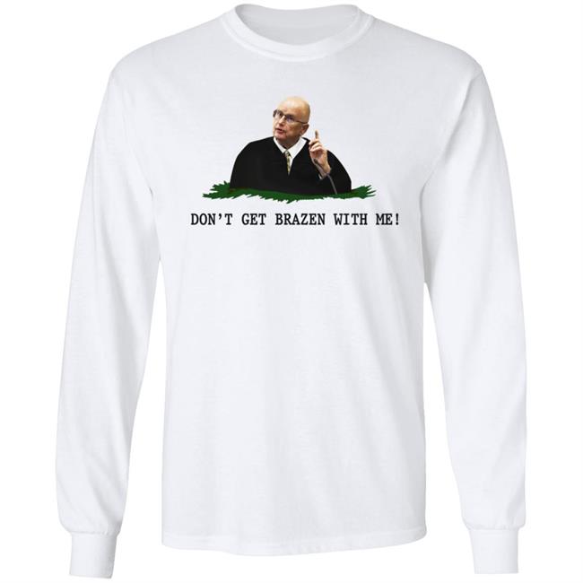 Don't Get Brazen With Me Shirt Rittenhouse Judge Bruce Schroeder