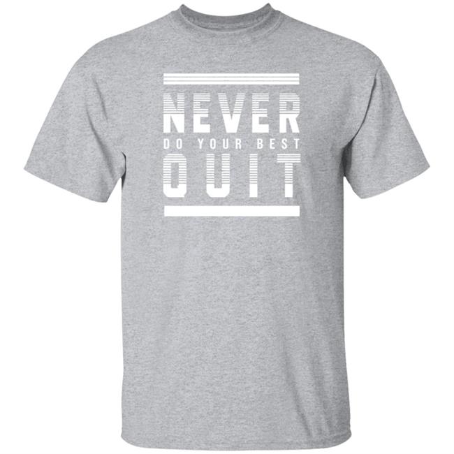 Never Do Your Best Quit Shirt Alohacatss Never Quit Do Your Best Shirt Hoodie Sweatshirt