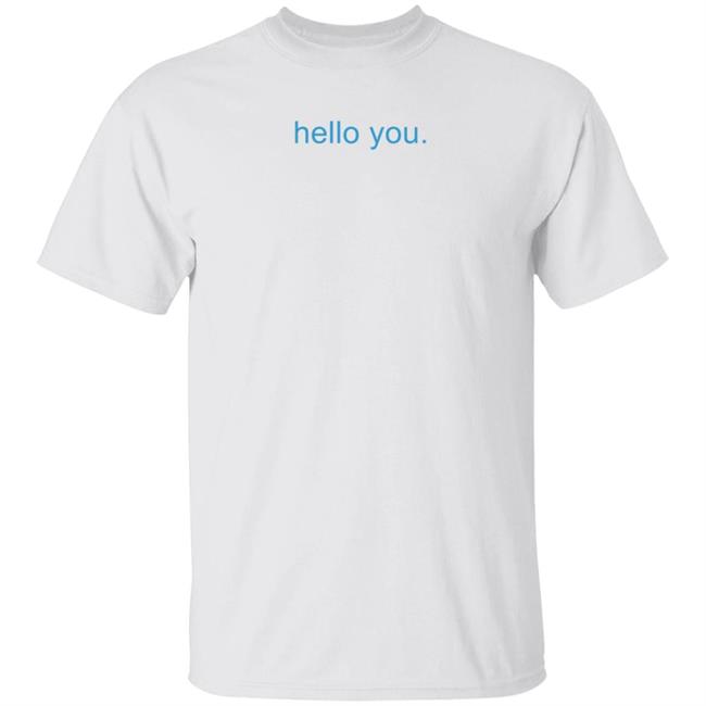 Hello You Shirt Rav Billan Hello You Shirt Hoodie Sweatshirt
