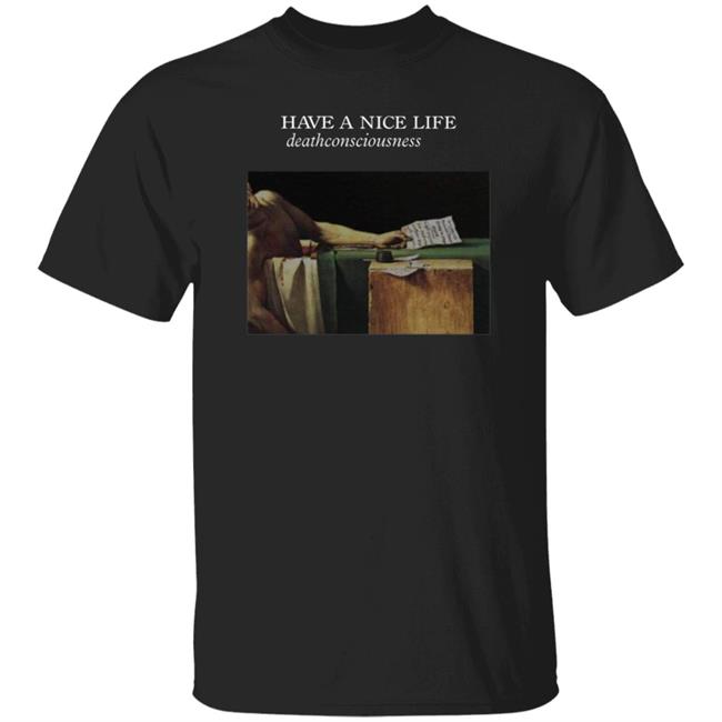 Thirdsheartwin Have A Nice Life Deathconsciousness Shirt Deathwishinc Merch