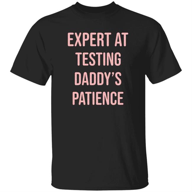 Expert At Testing Daddy's Patience Shirt Hoodie Sweatshirt