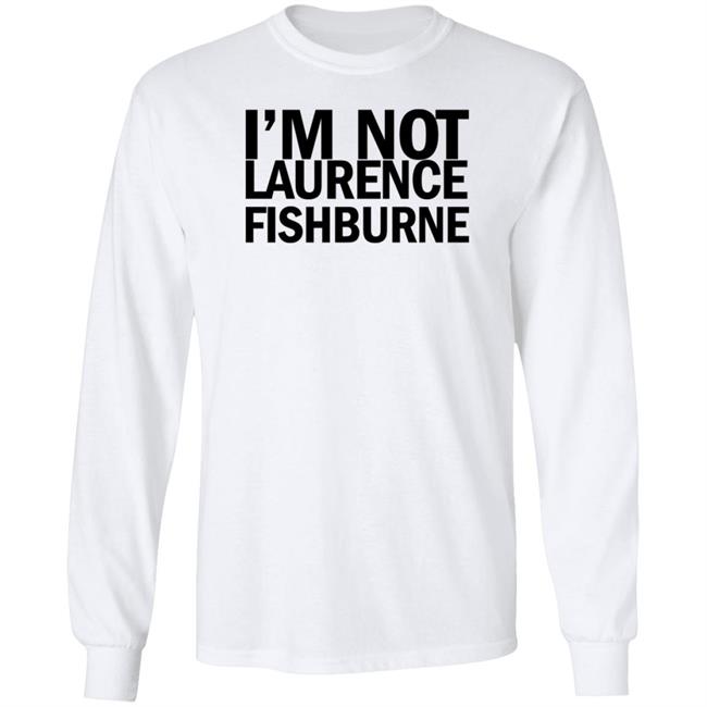 I'm Not Laurence Fishburne Shirt Hoodie Sweatshirt Samuel L. Jackson I'm Not Laurence Fishburne Shirt Hoodie Sweatshirt Samuel L. Jackson