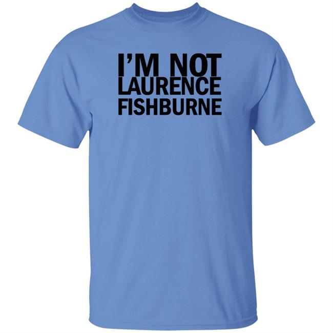 I'm Not Laurence Fishburne Shirt Hoodie Sweatshirt Samuel L. Jackson I'm Not Laurence Fishburne Shirt Hoodie Sweatshirt Samuel L. Jackson
