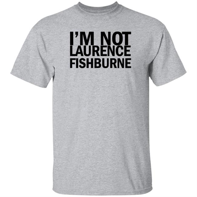 I'm Not Laurence Fishburne Shirt Hoodie Sweatshirt Samuel L. Jackson