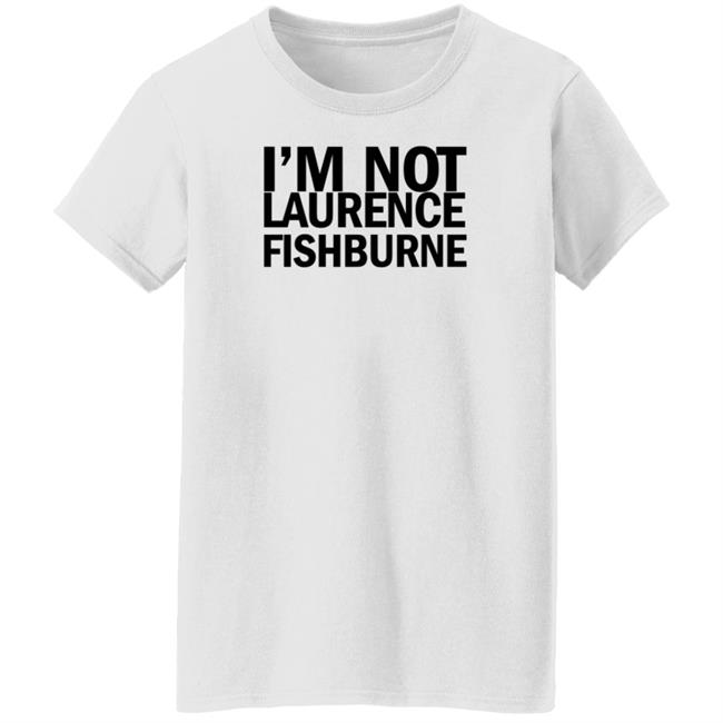 I'm Not Laurence Fishburne Shirt Hoodie Sweatshirt Samuel L. Jackson I'm Not Laurence Fishburne Shirt Hoodie Sweatshirt Samuel L. Jackson