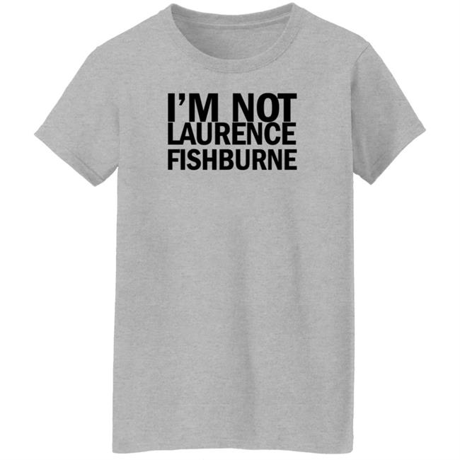 I'm Not Laurence Fishburne Shirt Hoodie Sweatshirt Samuel L. Jackson I'm Not Laurence Fishburne Shirt Hoodie Sweatshirt Samuel L. Jackson