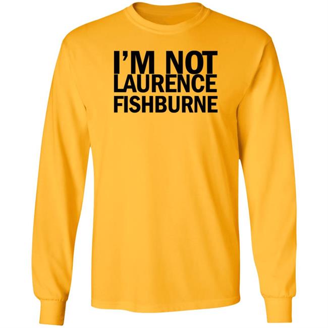 I'm Not Laurence Fishburne Shirt Hoodie Sweatshirt Samuel L. Jackson I'm Not Laurence Fishburne Shirt Hoodie Sweatshirt Samuel L. Jackson
