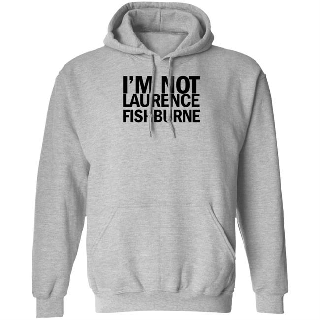 I'm Not Laurence Fishburne Shirt Hoodie Sweatshirt Samuel L. Jackson I'm Not Laurence Fishburne Shirt Hoodie Sweatshirt Samuel L. Jackson