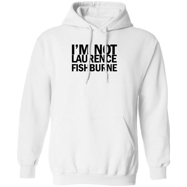 I'm Not Laurence Fishburne Shirt Hoodie Sweatshirt Samuel L. Jackson I'm Not Laurence Fishburne Shirt Hoodie Sweatshirt Samuel L. Jackson