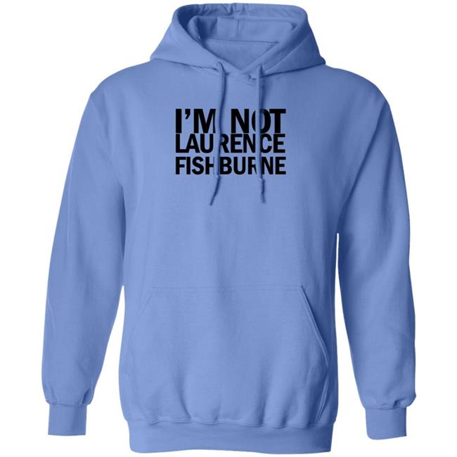 I'm Not Laurence Fishburne Shirt Hoodie Sweatshirt Samuel L. Jackson I'm Not Laurence Fishburne Shirt Hoodie Sweatshirt Samuel L. Jackson