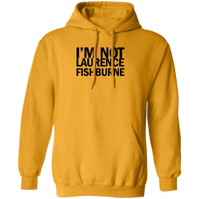 I'm Not Laurence Fishburne Shirt Hoodie Sweatshirt Samuel L. Jackson I'm Not Laurence Fishburne Shirt Hoodie Sweatshirt Samuel L. Jackson