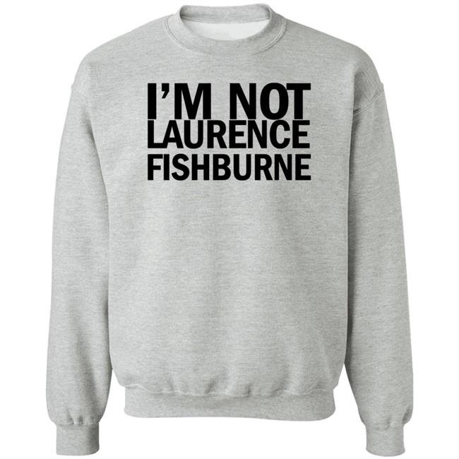 I'm Not Laurence Fishburne Shirt Hoodie Sweatshirt Samuel L. Jackson I'm Not Laurence Fishburne Shirt Hoodie Sweatshirt Samuel L. Jackson