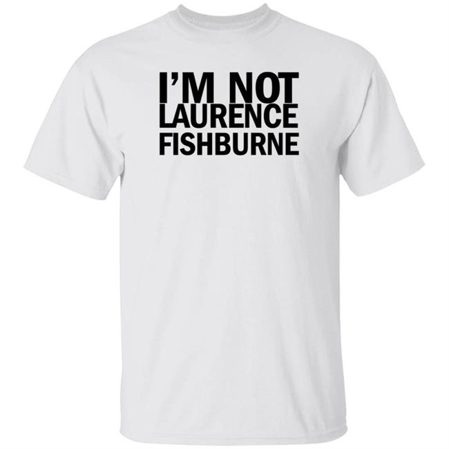 I'm Not Laurence Fishburne Shirt Hoodie Sweatshirt Samuel L. Jackson I'm Not Laurence Fishburne Shirt Hoodie Sweatshirt Samuel L. Jackson