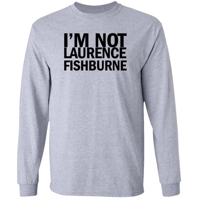 I'm Not Laurence Fishburne Shirt Hoodie Sweatshirt Samuel L. Jackson I'm Not Laurence Fishburne Shirt Hoodie Sweatshirt Samuel L. Jackson