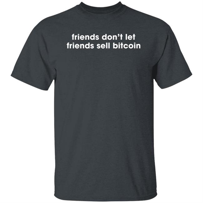 Friends Don't Let Friends Sell Bitcoin Shirt Hoodie Sweatshirt
