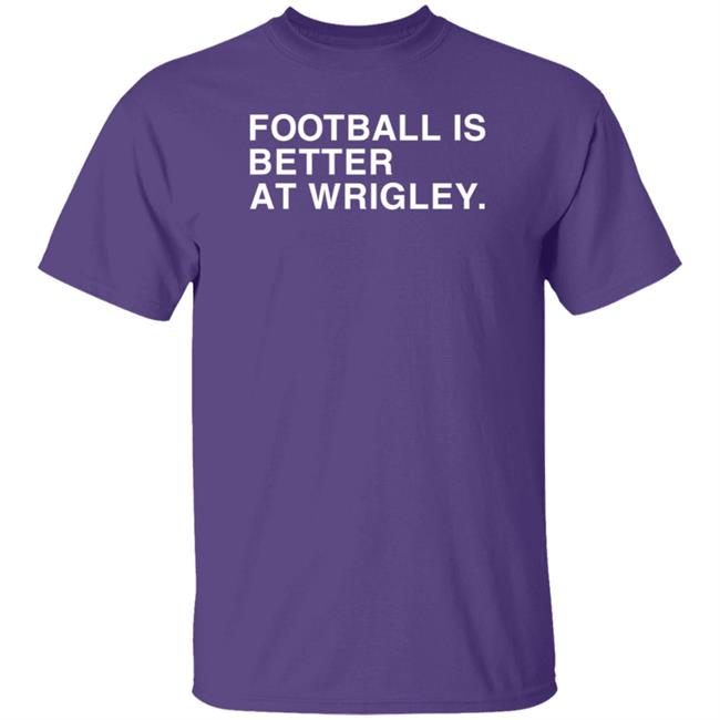 Obvious Shirts Football Is Better At Wrigley Shirt Football Game at Wrigley Shirt