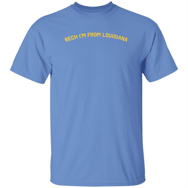 Bech I'm From Louisiana Shirt Motierlafayette Store Bech I'm From Louisiana Shirt Hoodie Sweatshirt