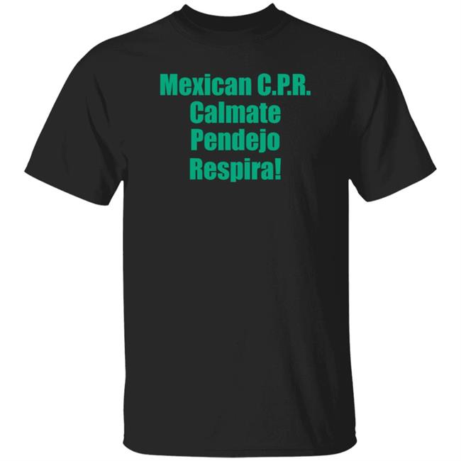 Mexican Cpr Calmate Pendejo Respira Shirt Latinopeopletwitter