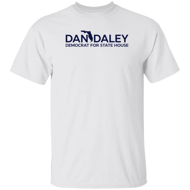 Dan Daley Democrat For State House Shirt Hoodie Sweatshirt