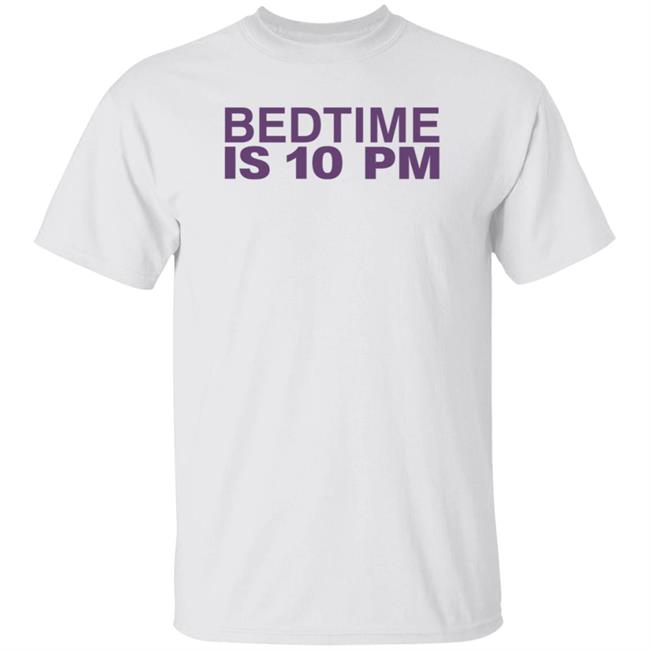 Bedtime Is 10 Pm Shirt Hoodie Sweatshirt