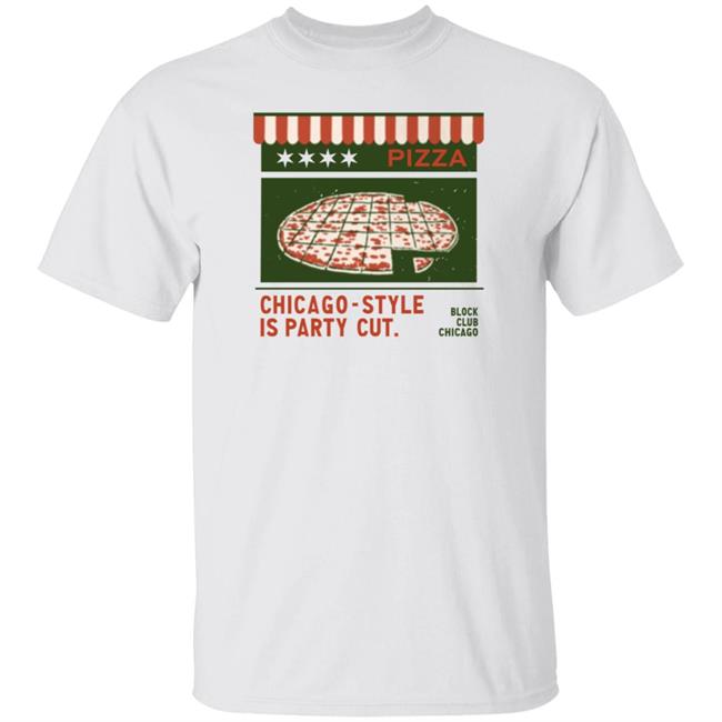 Pizza Chicago Style Is Party Cut Blog Club Chicago Shirt Block Club Chi Merch Chicago Style Is Party Cut Shirt