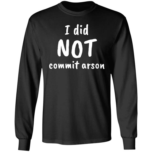 I Did Not Commit Arson Shirt Lucca International Merch