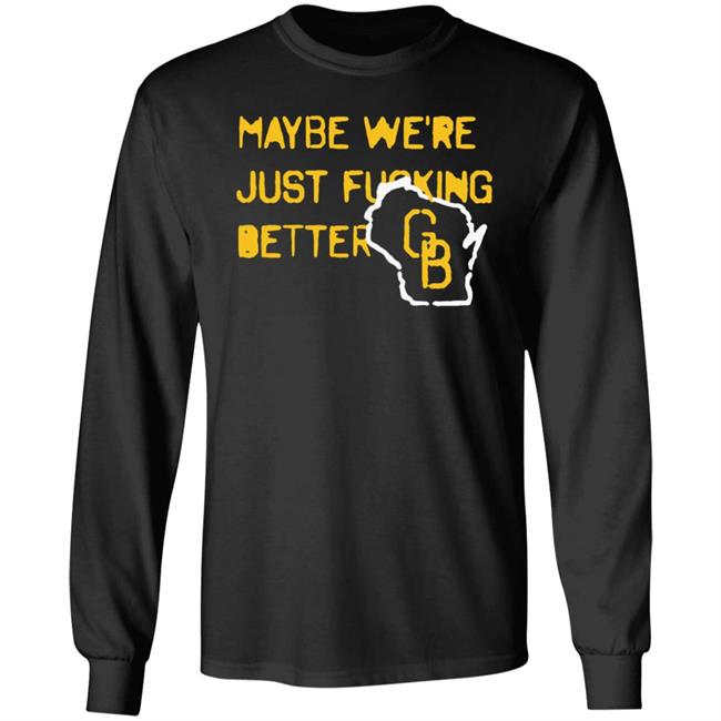 Maybe We're Just Fucking Better Green Bay Shirt Campeche Collective Green Bay