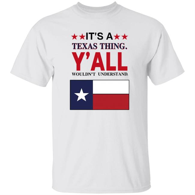 It's a Texas Thing Y'all Wouldn't Understand T Shirt Hoodie Sweatshirt