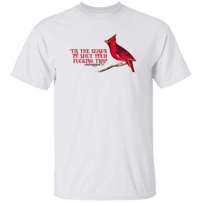 Tis The Season To Shut Your Fucking Trap Effinbirds Shirt