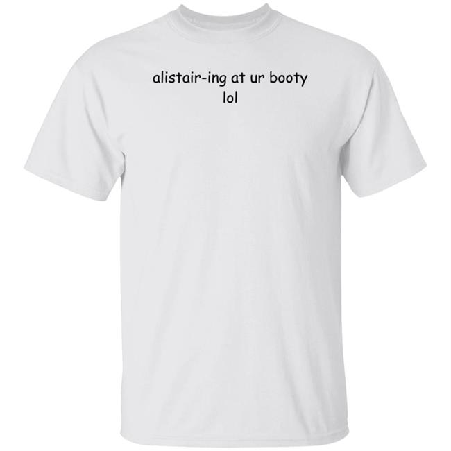 Alistair-Ing At Ur Booty Lol Shirt Amanda Alistair-Ing At Ur Booty Lol Shirt